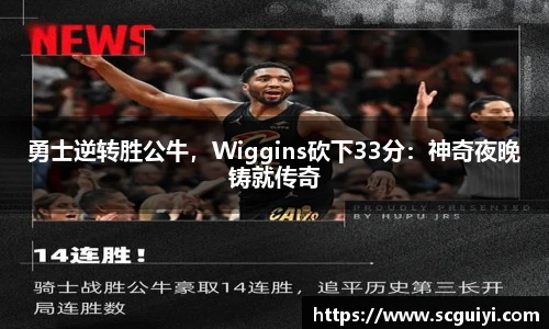勇士逆转胜公牛，Wiggins砍下33分：神奇夜晚铸就传奇
